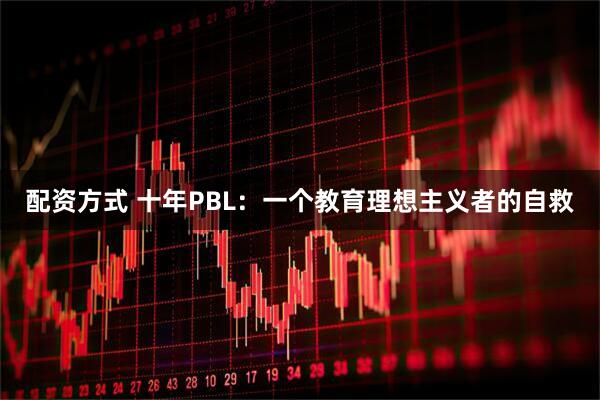 配资方式 十年PBL:一个教育理想主义者的自救